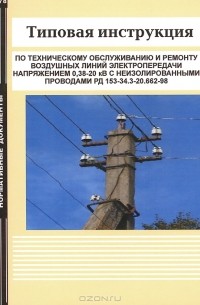  - Типовая инструкция по техническому обслуживанию и  ремонту воздушных линий электропередачи напряжением 0,38-20 кВ с неизолированными проводами РД 153-34.3-20.662-98