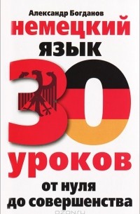 Александр Богданов - Немецкий язык. 30 уроков. От нуля до совершенства