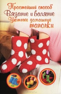Вероника Хуг - Вязание и валяние. Уютные домашние тапочки