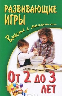  - Развивающие игры вместе с малышом. От 2 до 3 лет