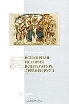 Евгений Водолазкин - Всемирная история в литературе Древней Руси