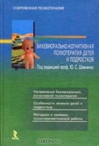 Ю. С. Шевченко - Бихевиорально-когнитивная психотерапия детей и подростков