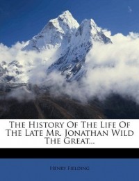 Henry Fielding - The History Of The Life Of The Late Mr. Jonathan Wild The Great...