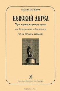  - Михаил Малевич. Невский ангел. Три торжественные песни для детского хора и фортепиано (сборник)