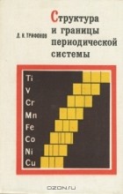 Дмитрий Трифонов - Структура и границы периодической системы