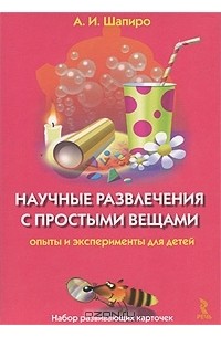 Анатолий Шапиро - Научные развлечения с простыми вещами. Опыты и эксперименты для детей (набор из 25 карточек)