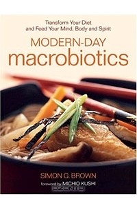 Simon Brown - Modern-Day Macrobiotics: Transform Your Diet and Feed Your Mind, Body and Spirit