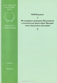 Мария Федорова - Метаморфозы принципов Просвещения в политической философии Франции эпохи буржуазных революций