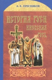 Александр Пресняков - История Руси. Киевская Русь