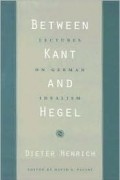 Дитер Генрих - Between Kant and Hegel: Lectures on German Idealism