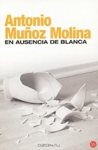 Антонио Муньос Молина - En ausencia de Blanca