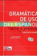 Gramatica de uso del espanol: Teoria y practica: Con solucionario