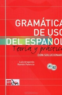 Gramatica de uso del espanol: Teoria y practica: Con solucionario
