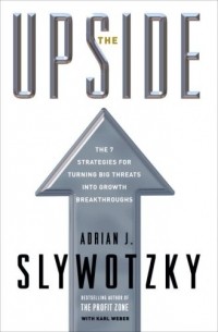  - The Upside: The 7 Strategies for Turning Big Threats Into Growth Breakthroughs