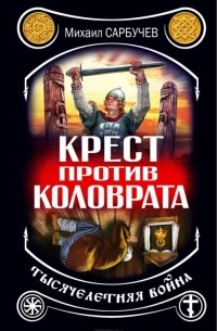 Михаил Сарбучев - Крест против Коловрата – тысячелетняя война