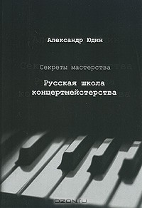 Александр Юдин - Секреты мастерства. Русская школа концертмейстерства