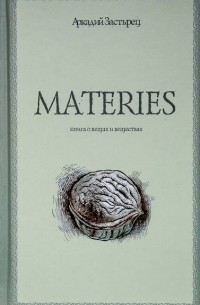 Аркадий Застырец - Materies. Книга о вещах и веществах