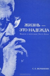 Сергей Вершинин - Жизнь - это надежда. Введение в философию Эрнста Блоха