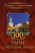  - 100 тайн советской эпохи
