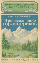 Владимир Обручев - Происхождение гор и материков