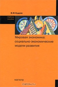 Валентин Кудров - Мировая экономика. Социально-экономические модели развития