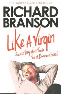 Ричард Брэнсон - Like a Virgin: Secrets They Won't Teach You at Business School