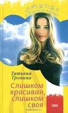 Татьяна Тронина - Слишком красивая, слишком своя