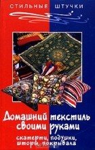 Оксана Горяинова - Домашний текстиль своими руками: скатерти, подушки, шторы, покрывала