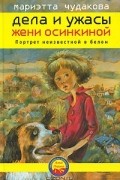 Мариэтта Чудакова - Дела и ужасы Жени Осинкиной. Портрет неизвестной в белом