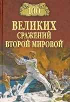 Юрий Лубченков - 100 великих сражений Второй мировой