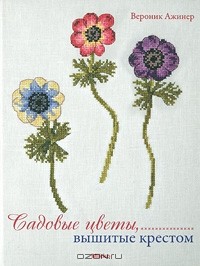 Вероник Ажинер - Садовые цветы, вышитые крестом