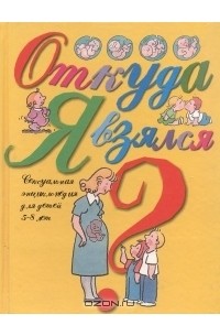 Виржини Дюмон - Откуда я взялся? Сексуальная энциклопедия для детей 5-8 лет