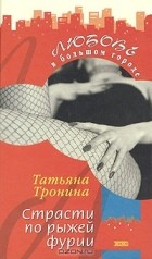 Татьяна Тронина - Страсти по рыжей фурии