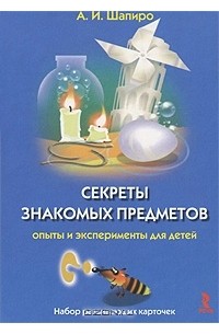 Анатолий Шапиро - Секреты знакомых предметов. Опыты и эксперименты для детей (набор из 25 карточек)