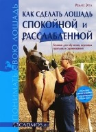 Ренате Эттл - Как сделать лошадь спокойной и расслабленной. Техники для обучения, верховых прогулок и соревнований