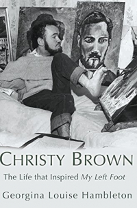 Кристи Браун - Christy Brown: The Life that Inspired My Left Foot