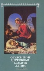  Священник Иоанн Анурьев - Объяснение церковных молитв детям