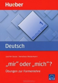  - " mir" oder "mich"? Ubungen zur Formenlehre