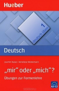  - " mir" oder "mich"? Ubungen zur Formenlehre