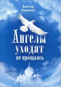 Виктор Лихачев - Ангелы уходят не прощаясь