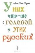 У них что-то с головой, у этих русских