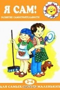 Роза Юдина - Я сам! Развитие самостоятельности. 2-4 года