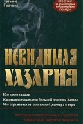 Татьяна Грачева - Невидимая Хазария. Алгоритмы геополитики и стратегии тайных войн мировой закулисы