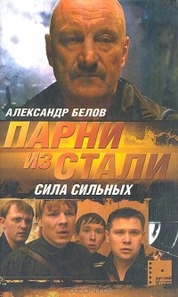 Александр Белов - Парни из Cтали. Сила сильных