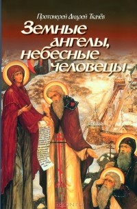  Протоиерей Андрей Ткачев - Земные ангелы, небесные человецы