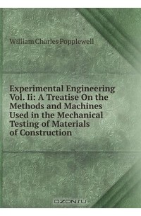 Experimental Engineering Vol. Ii: A Treatise On the Methods and Machines Used in the Mechanical Testing of Materials of Construction