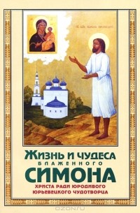  Протоиерей Иоанн Поспелов - Жизнь и чудеса блаженного Симона, Христа ради юродивого, юрьевецкого чудотворца