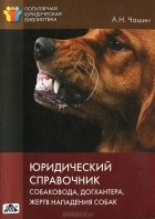 Александр Чашин - Юридический справочник собаковода, догхантера, жертв нападения собак
