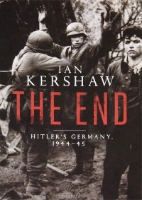 Ian Kershaw - The End: Hitler's Germany 1944-45