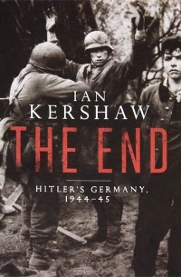 Ian Kershaw - The End: Hitler's Germany 1944-45
